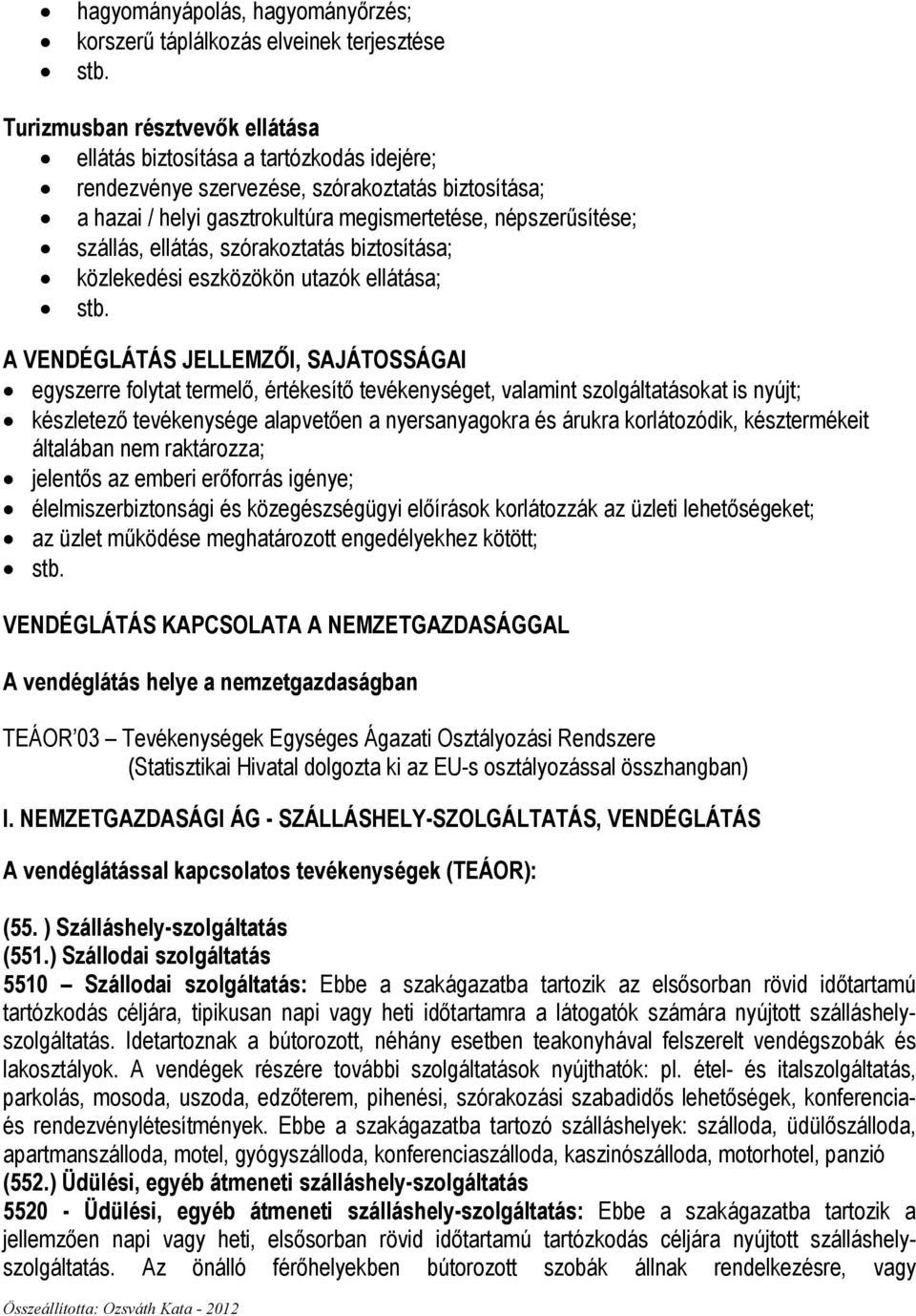 egyszerre folytat termelı, értékesítı tevékenységet, valamint szolgáltatásokat is nyújt; készletezı tevékenysége alapvetıen a nyersanyagokra és árukra korlátozódik, késztermékeit általában nem