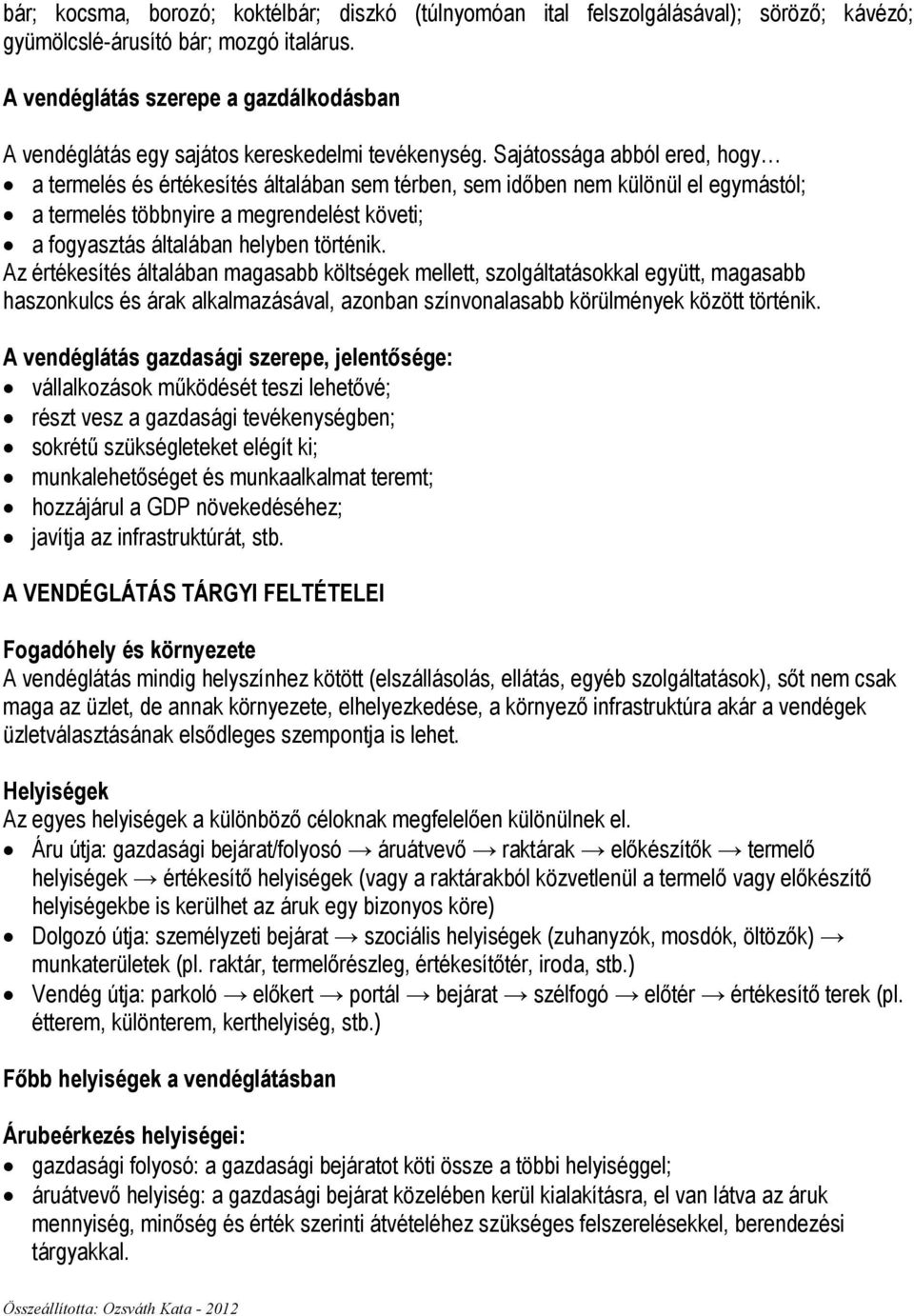 Sajátossága abból ered, hogy a termelés és értékesítés általában sem térben, sem idıben nem különül el egymástól; a termelés többnyire a megrendelést követi; a fogyasztás általában helyben történik.