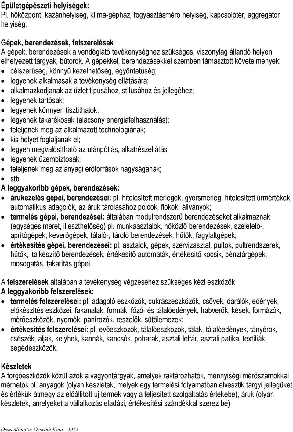 A gépekkel, berendezésekkel szemben támasztott követelmények: célszerőség, könnyő kezelhetıség, egyöntetőség; legyenek alkalmasak a tevékenység ellátására; alkalmazkodjanak az üzlet típusához,