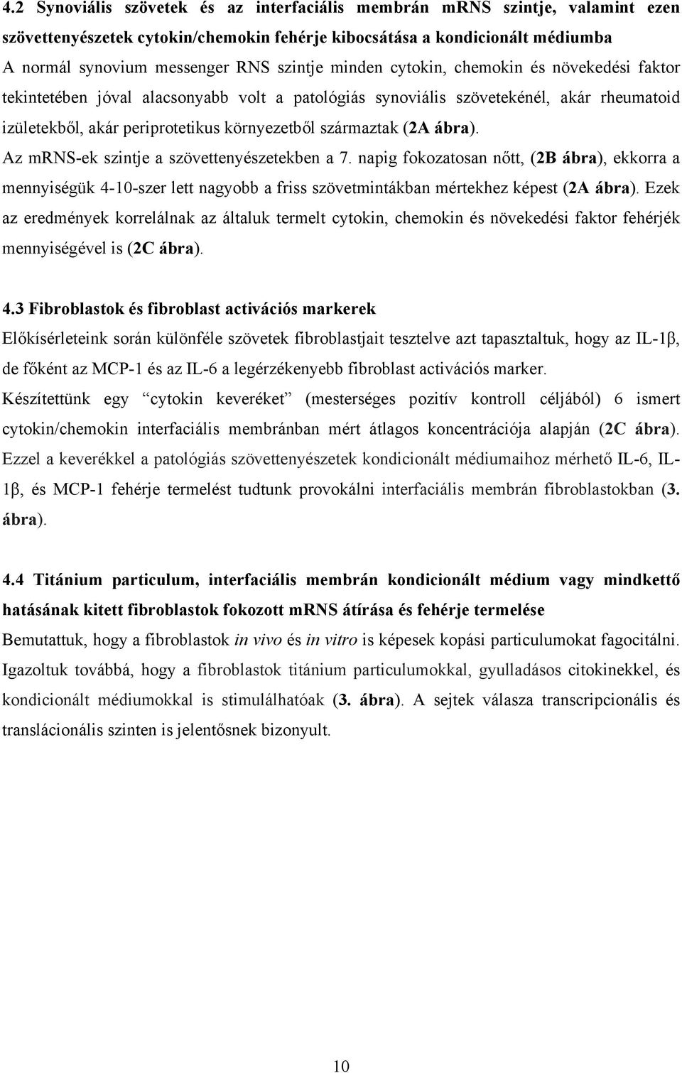 ábra). Az mrns-ek szintje a szövettenyészetekben a 7. napig fokozatosan nőtt, (2B ábra), ekkorra a mennyiségük 4-10-szer lett nagyobb a friss szövetmintákban mértekhez képest (2A ábra).