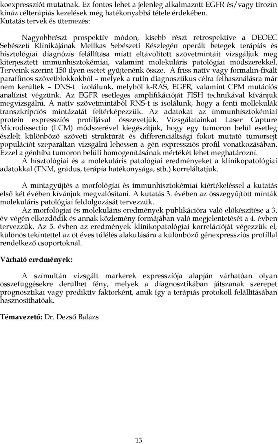 felállítása miatt eltávolított szövetmintáit vizsgáljuk meg kiterjesztett immunhisztokémiai, valamint molekuláris patológiai módszerekkel. Terveink szerint 150 ilyen esetet gyűjtenénk össze.