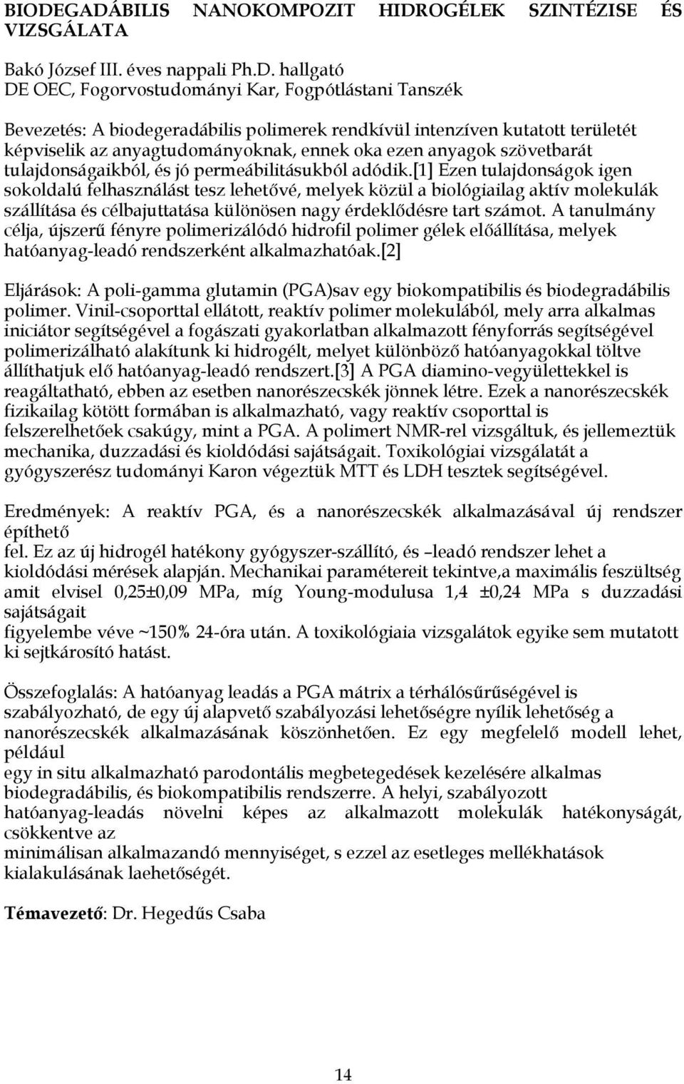 [1] Ezen tulajdonságok igen sokoldalú felhasználást tesz lehetővé, melyek közül a biológiailag aktív molekulák szállítása és célbajuttatása különösen nagy érdeklődésre tart számot.