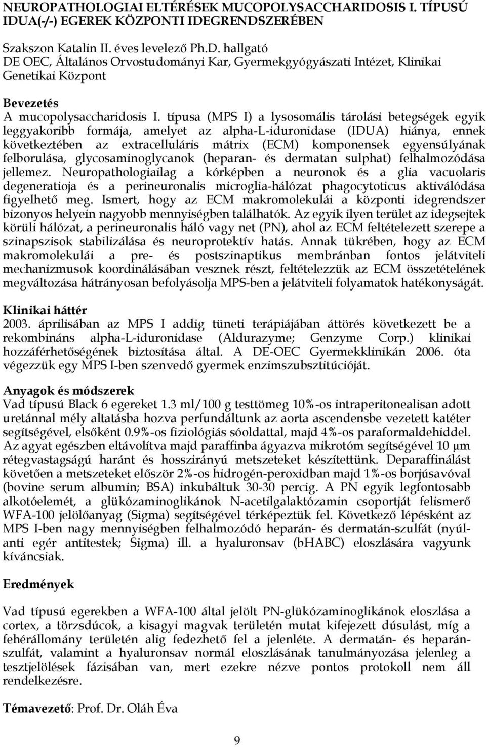 egyensúlyának felborulása, glycosaminoglycanok (heparan- és dermatan sulphat) felhalmozódása jellemez.