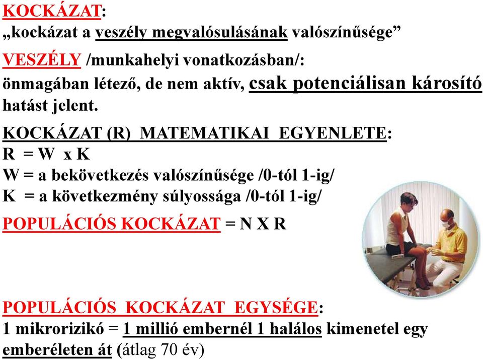 KOCKÁZAT (R) MATEMATIKAI EGYENLETE: R = W x K W = a bekövetkezés valószínűsége /0-tól 1-ig/ K = a következmény