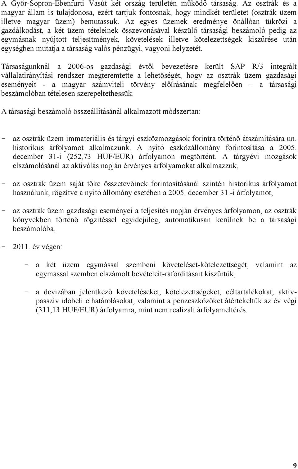 Az egyes üzemek eredménye önállóan tükrözi a gazdálkodást, a két üzem tételeinek összevonásával készülő társasági beszámoló pedig az egymásnak nyújtott teljesítmények, követelések illetve