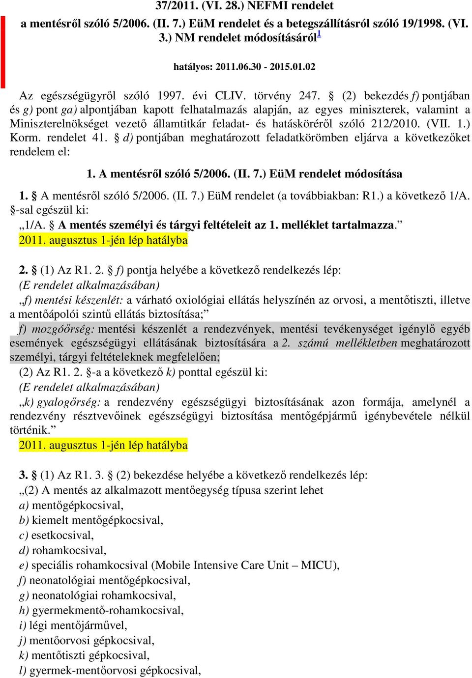 (2) bekezdés f) pontjában és g) pont ga) alpontjában kapott felhatalmazás alapján, az egyes miniszterek, valamint a Miniszterelnökséget vezetı államtitkár feladat- és hatáskörérıl szóló 212/2010.