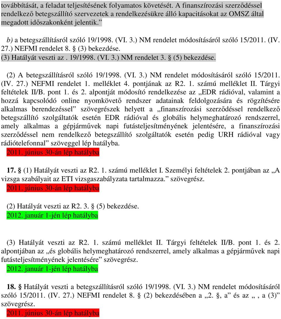 ) NM rendelet módosításáról szóló 15/2011. (IV. 27.) NEFMI rendelet 8. (3) bekezdése. (3) Hatályát veszti az. 19/1998. (VI. 3.) NM rendelet 3. (5) bekezdése. (2) A betegszállításról szóló 19/1998.