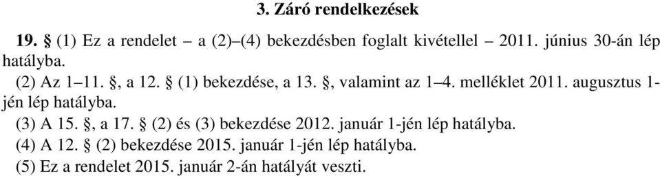 augusztus 1- jén lép hatályba. (3) A 15., a 17. (2) és (3) bekezdése 2012. január 1-jén lép hatályba.