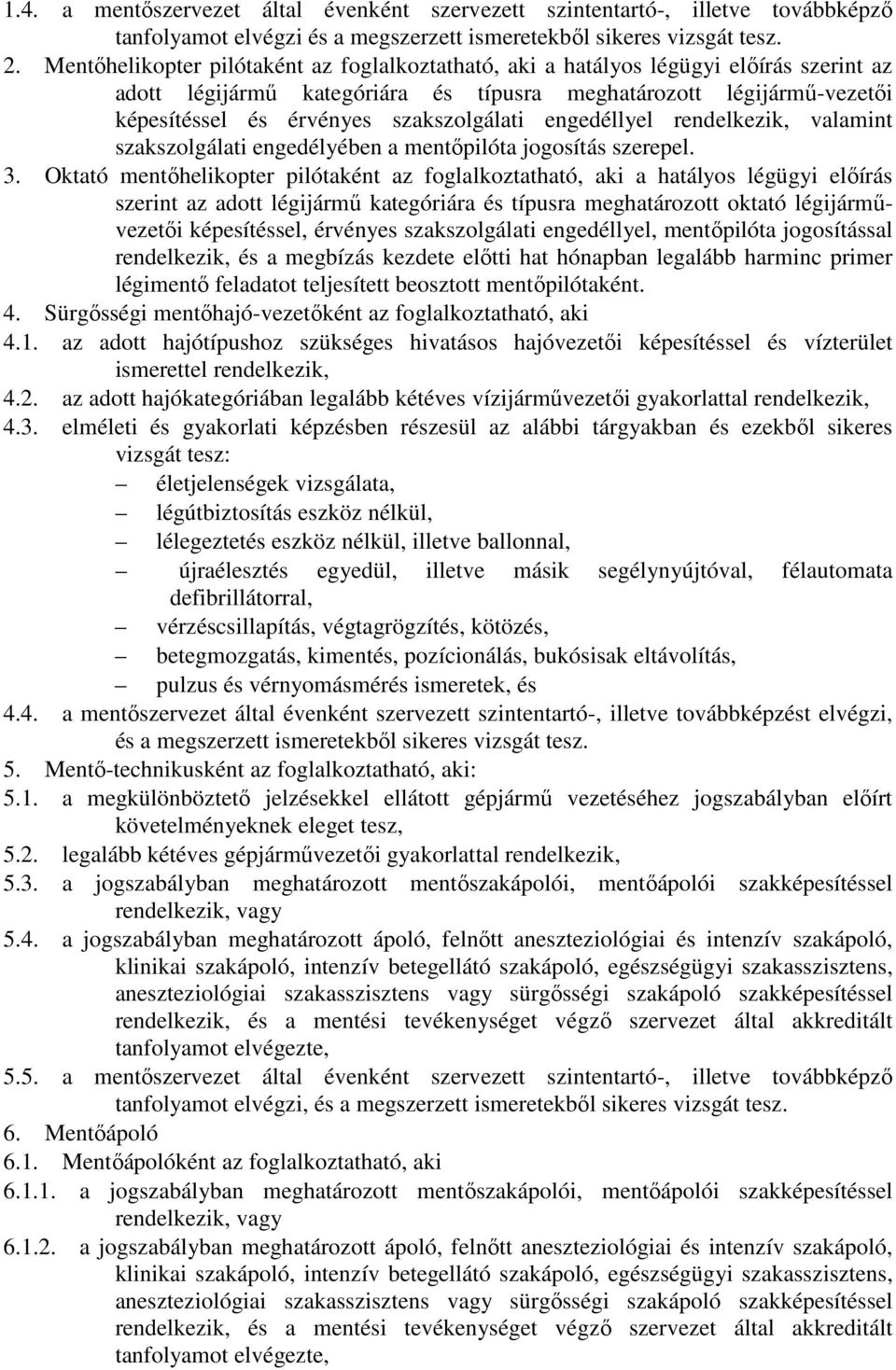 szakszolgálati engedéllyel rendelkezik, valamint szakszolgálati engedélyében a mentıpilóta jogosítás szerepel. 3.