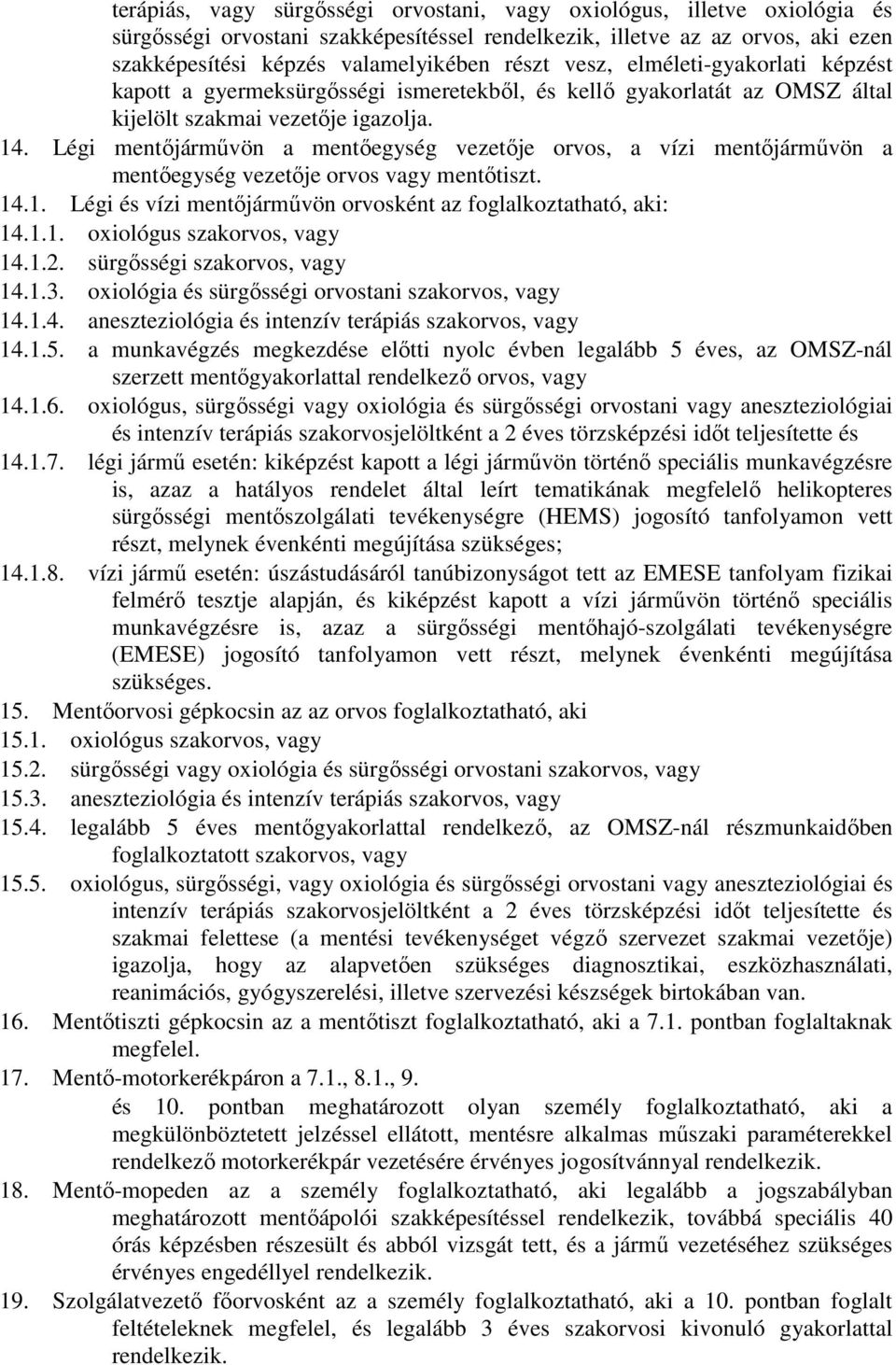 Légi mentıjármővön a mentıegység vezetıje orvos, a vízi mentıjármővön a mentıegység vezetıje orvos vagy mentıtiszt. 14.1. Légi és vízi mentıjármővön orvosként az foglalkoztatható, aki: 14.1.1. oxiológus szakorvos, vagy 14.