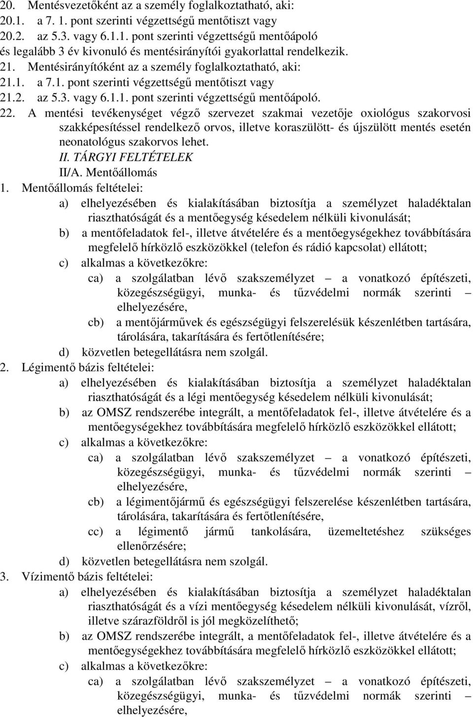 A mentési tevékenységet végzı szervezet szakmai vezetıje oxiológus szakorvosi szakképesítéssel rendelkezı orvos, illetve koraszülött- és újszülött mentés esetén neonatológus szakorvos lehet. II.