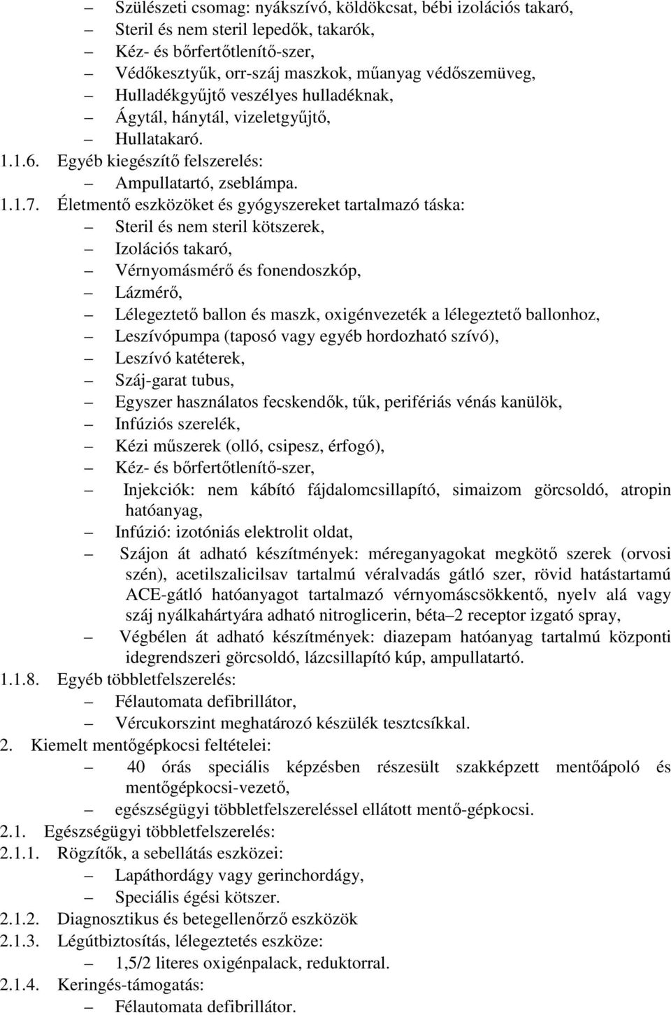 Életmentı eszközöket és gyógyszereket tartalmazó táska: Steril és nem steril kötszerek, Izolációs takaró, Vérnyomásmérı és fonendoszkóp, Lázmérı, Lélegeztetı ballon és maszk, oxigénvezeték a