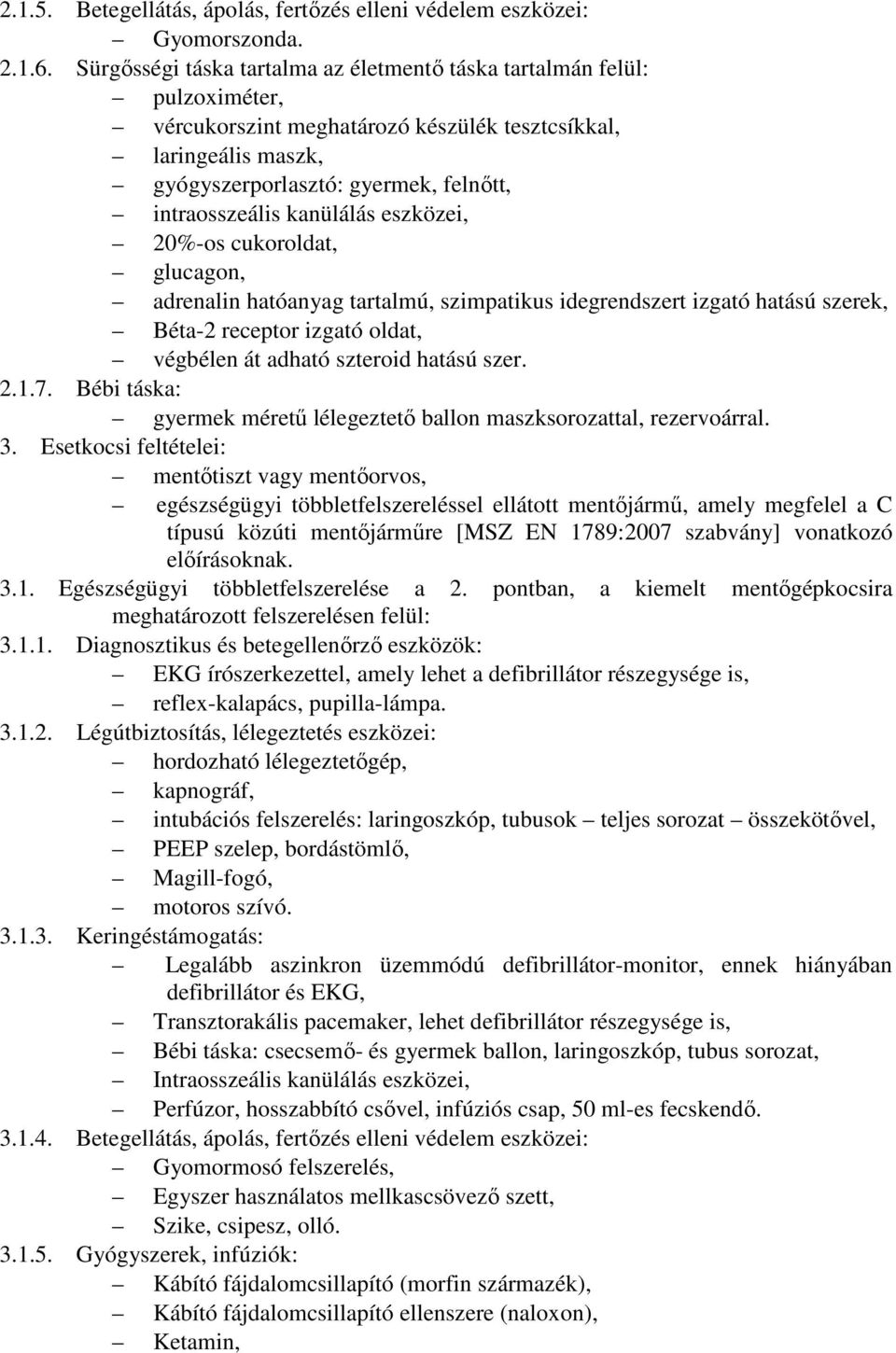 kanülálás eszközei, 20%-os cukoroldat, glucagon, adrenalin hatóanyag tartalmú, szimpatikus idegrendszert izgató hatású szerek, Béta-2 receptor izgató oldat, végbélen át adható szteroid hatású szer. 2.1.