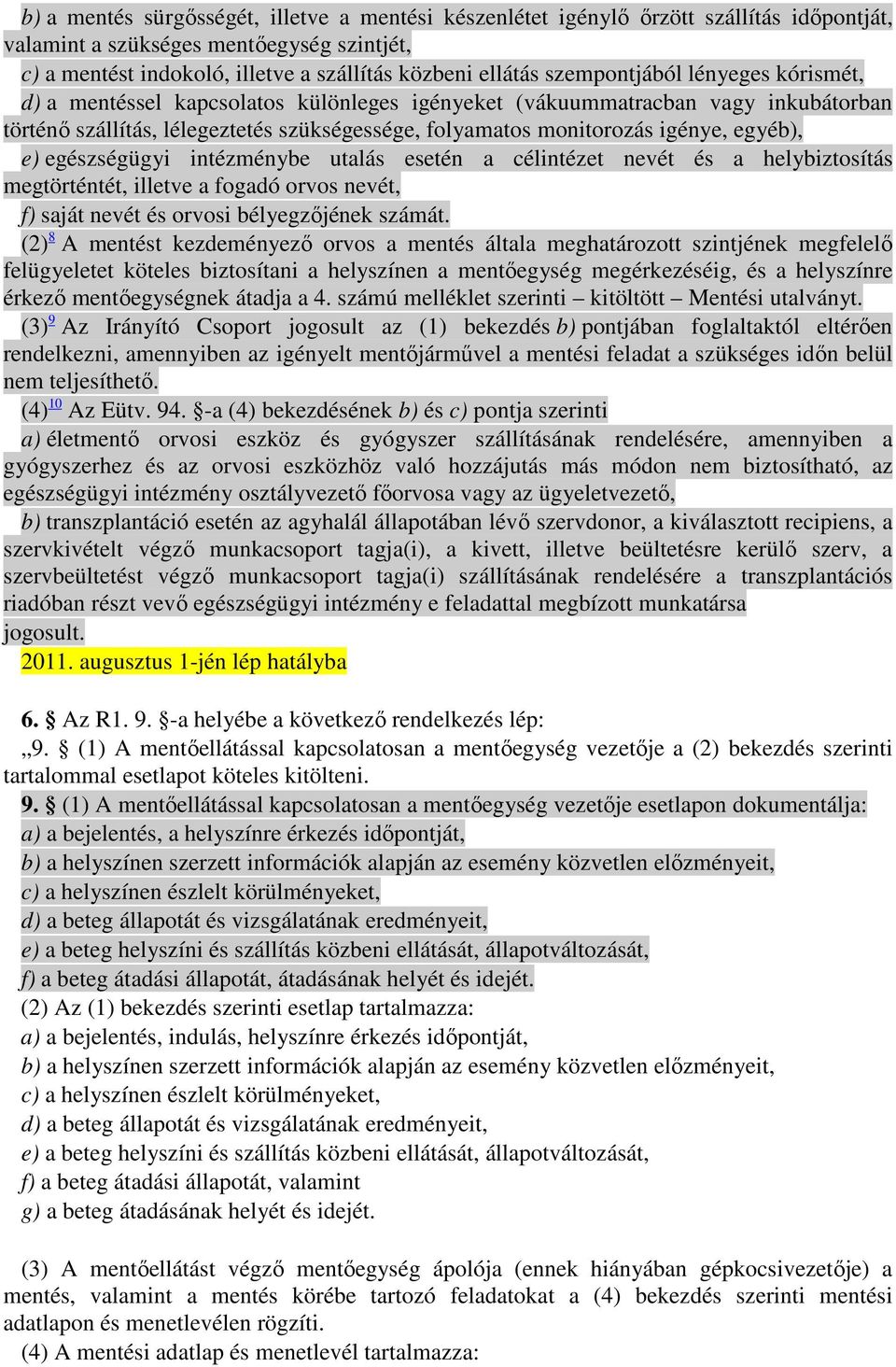 egyéb), e) egészségügyi intézménybe utalás esetén a célintézet nevét és a helybiztosítás megtörténtét, illetve a fogadó orvos nevét, f) saját nevét és orvosi bélyegzıjének számát.