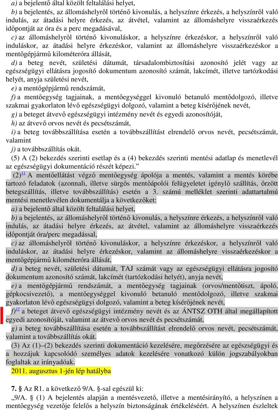 érkezéskor, valamint az állomáshelyre visszaérkezéskor a mentıgépjármő kilométeróra állását, d) a beteg nevét, születési dátumát, társadalombiztosítási azonosító jelét vagy az egészségügyi ellátásra