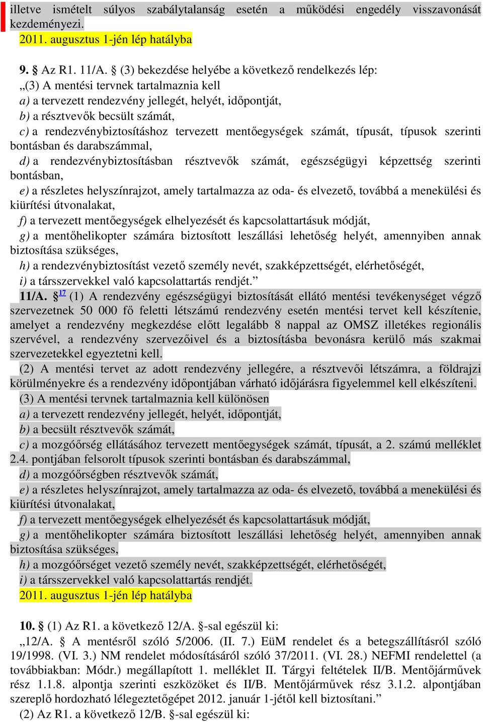 rendezvénybiztosításhoz tervezett mentıegységek számát, típusát, típusok szerinti bontásban és darabszámmal, d) a rendezvénybiztosításban résztvevık számát, egészségügyi képzettség szerinti