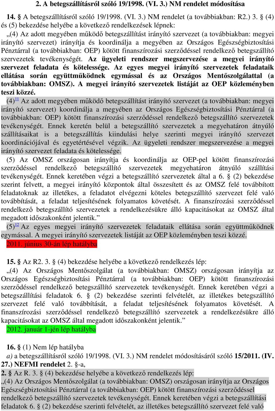 megyében az Országos Egészségbiztosítási Pénztárral (a továbbiakban: OEP) kötött finanszírozási szerzıdéssel rendelkezı betegszállító szervezetek tevékenységét.