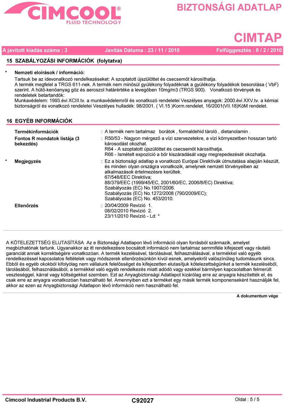 A hűtő-kenőanyag gőz és aeroszol határértéke a levegőben 10mg/m3 (TRGS 900). Vonatkozó törvények és rendeletek betartandók: Munkavédelem: 1993.évi XCIII.tv.