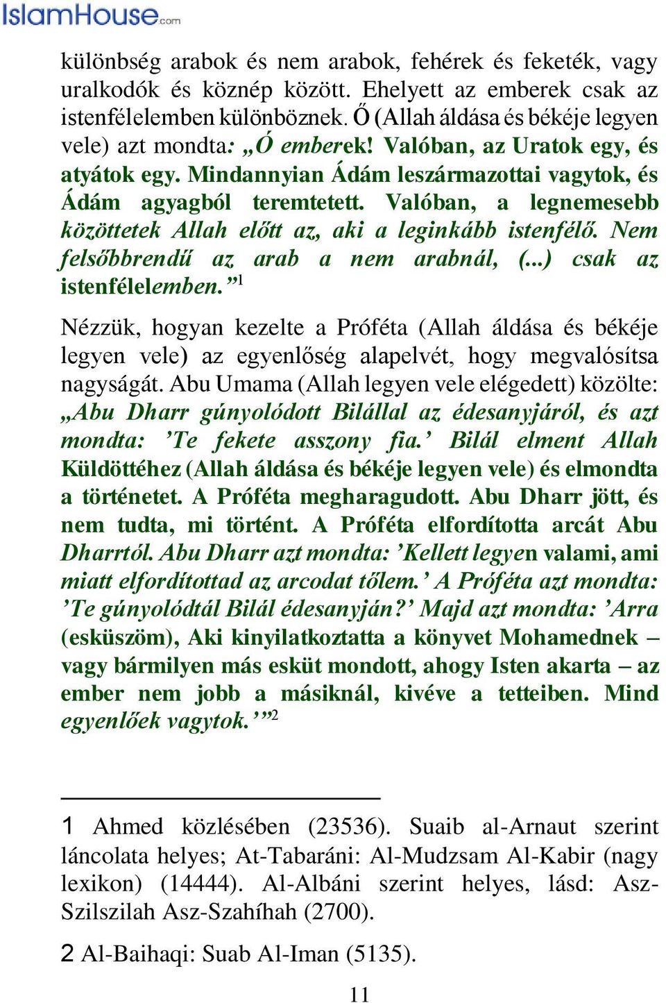 Valóban, a legnemesebb közöttetek Allah előtt az, aki a leginkább istenfélő. Nem felsőbbrendű az arab a nem arabnál, (...) csak az istenfélelemben.