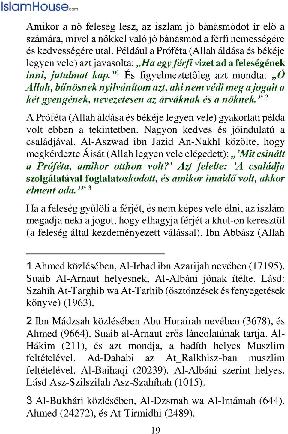 1 És figyelmeztetőleg azt mondta: Ó Allah, bűnösnek nyilvánítom azt, aki nem védi meg a jogait a két gyengének, nevezetesen az árváknak és a nőknek.