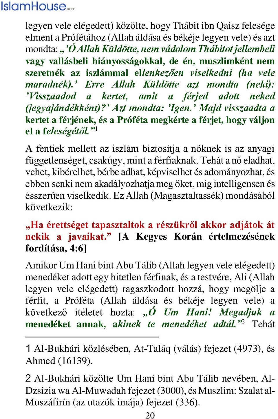 Erre Allah Küldötte azt mondta (neki): Visszaadod a kertet, amit a férjed adott neked (jegyajándékként)? Azt mondta: Igen.