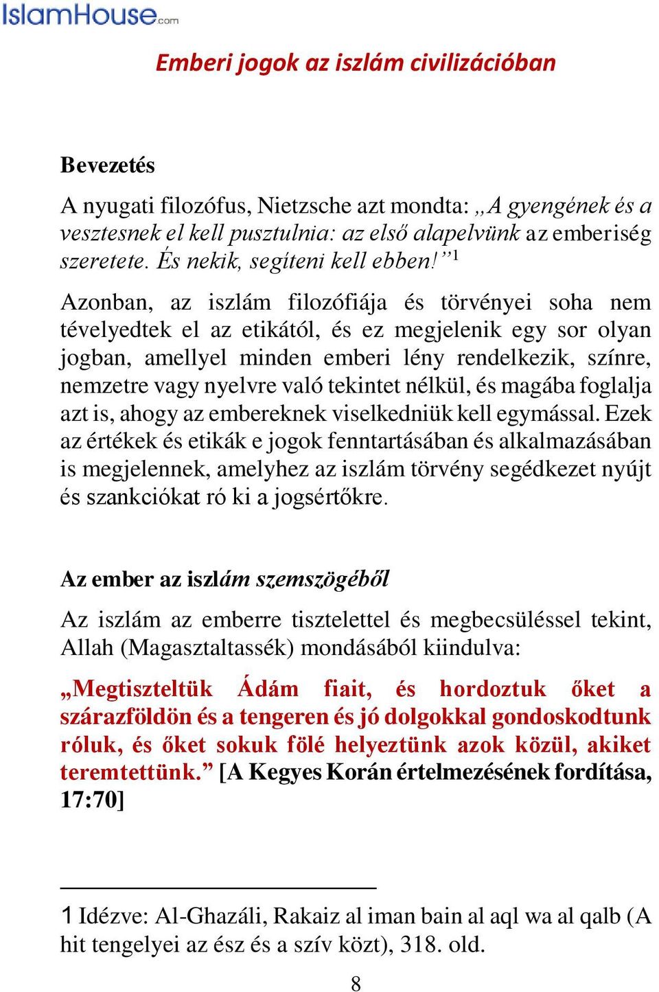 1 Azonban, az iszlám filozófiája és törvényei soha nem tévelyedtek el az etikától, és ez megjelenik egy sor olyan jogban, amellyel minden emberi lény rendelkezik, színre, nemzetre vagy nyelvre való