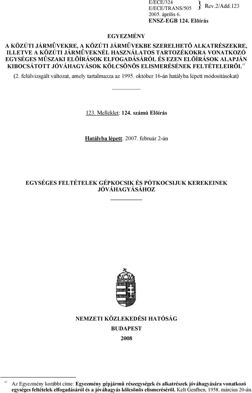 ALAPJÁN KIBOCSÁTOTT JÓVÁHAGYÁSOK KÖLCSÖNÖS ELISMERÉSÉNEK FELTÉTELEIRÕL */ (2. felülvizsgált változat, amely tartalmazza az 1995. október 16-án hatályba lépett módosításokat) 123. Melléklet: 124.