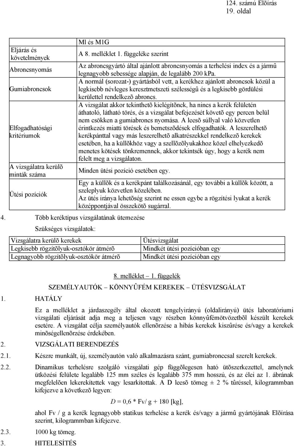 A normál (sorozat-) gyártásból vett, a kerékhez ajánlott abroncsok közül a legkisebb névleges keresztmetszeti szélességû és a legkisebb gördülési kerülettel rendelkezõ abroncs.