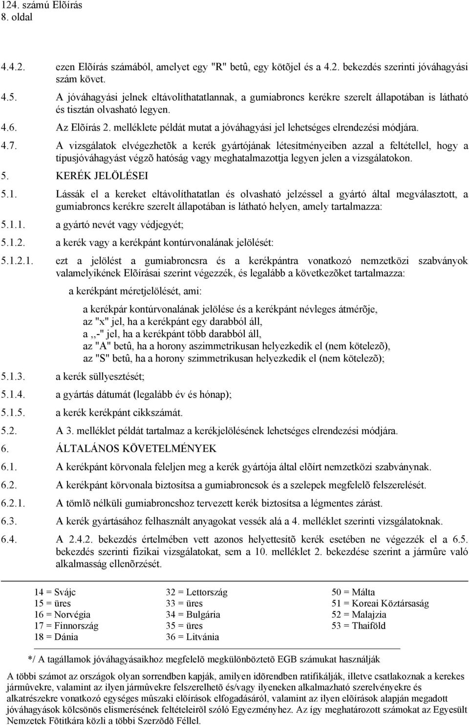 melléklete példát mutat a jóváhagyási jel lehetséges elrendezési módjára. 4.7.