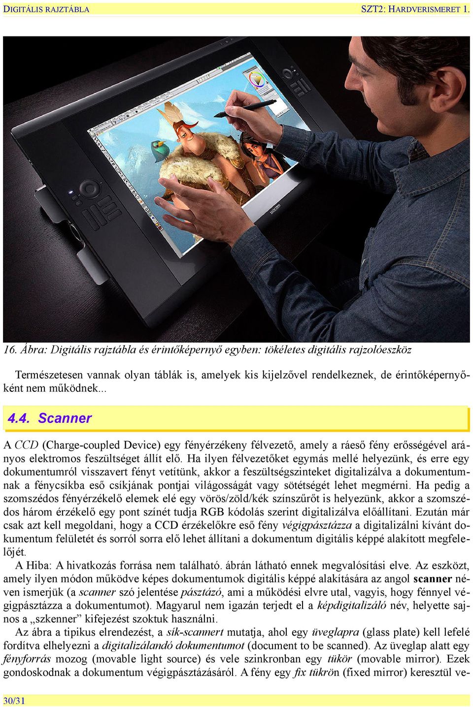 4. Scanner A CCD (Charge-coupled Device) egy fényérzékeny félvezető, amely a ráeső fény erősségével arányos elektromos feszültséget állít elő.