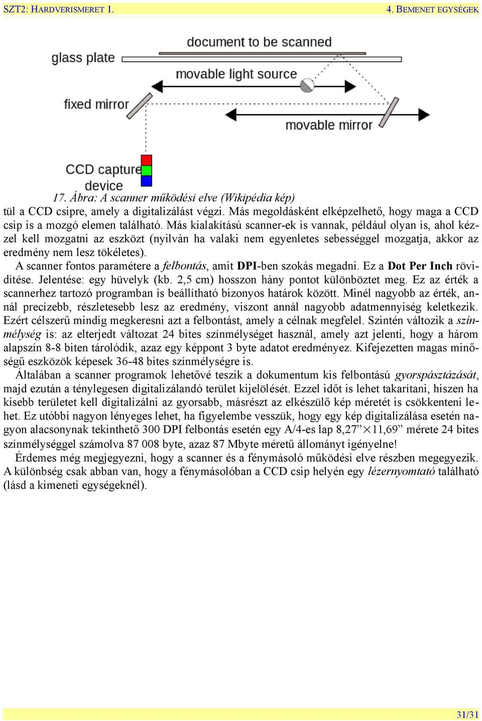 A scanner fontos paramétere a felbontás, amit DPI-ben szokás megadni. Ez a Dot Per Inch rövidítése. Jelentése: egy hüvelyk (kb. 2,5 cm) hosszon hány pontot különböztet meg.