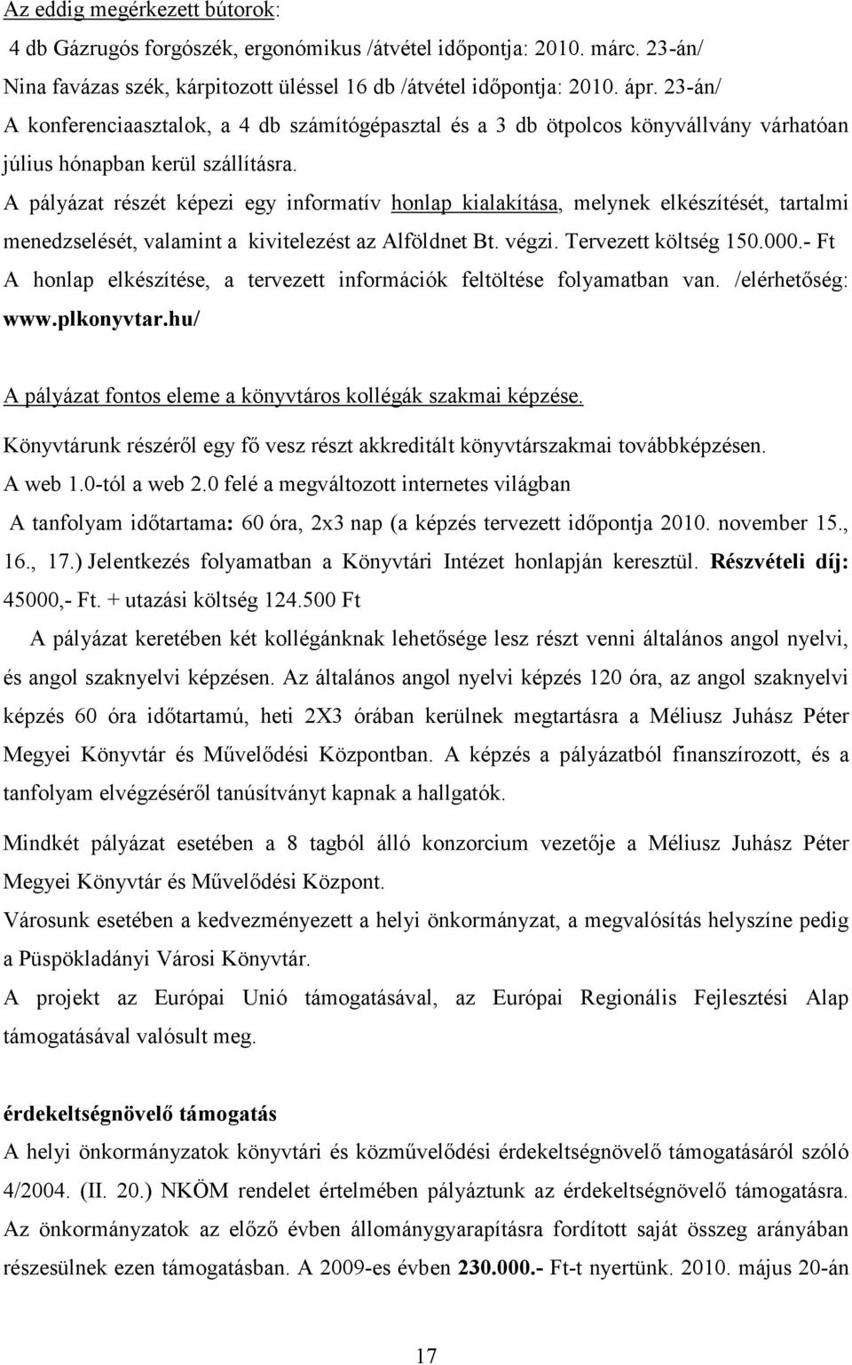 A pályázat részét képezi egy informatív honlap kialakítása, melynek elkészítését, tartalmi menedzselését, valamint a kivitelezést az Alföldnet Bt. végzi. Tervezett költség 150.000.