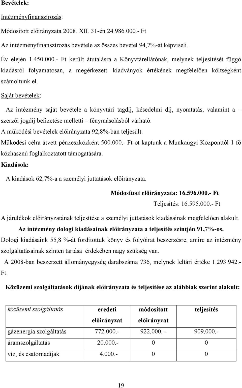 - Ft került átutalásra a Könyvtárellátónak, melynek teljesítését függő kiadásról folyamatosan, a megérkezett kiadványok értékének megfelelően költségként számoltunk el.