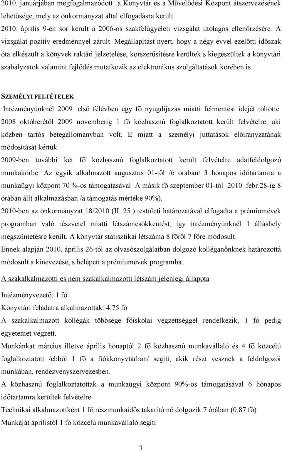 Megállapítást nyert, hogy a négy évvel ezelőtti időszak óta elkészült a könyvek raktári jelzetelése, korszerűsítésre kerültek s kiegészültek a könyvtári szabályzatok valamint fejlődés mutatkozik az