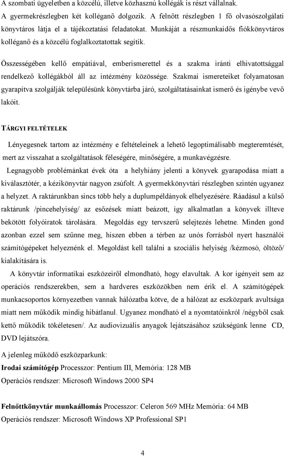 Összességében kellő empátiával, emberismerettel és a szakma iránti elhivatottsággal rendelkező kollégákból áll az intézmény közössége.