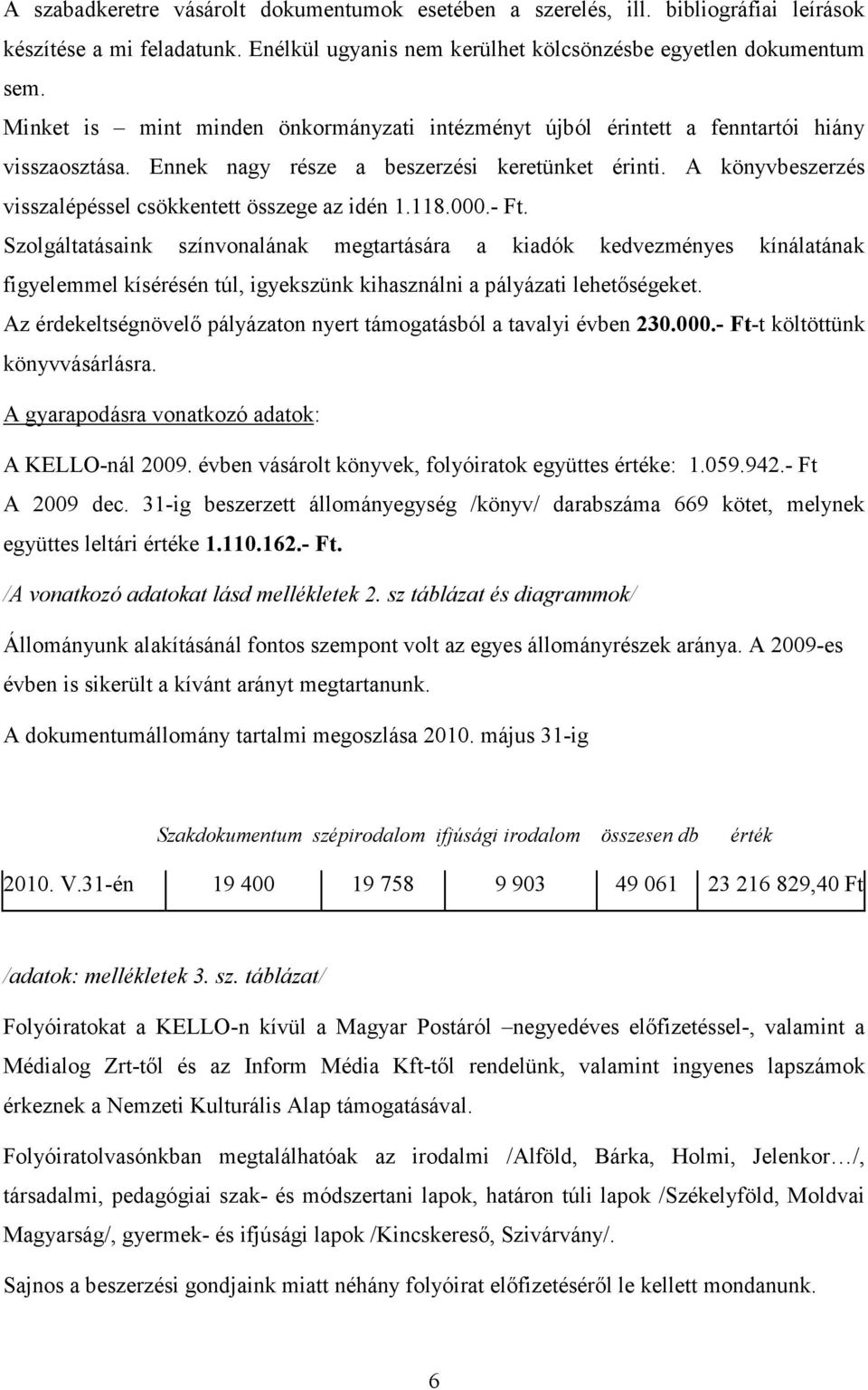 A könyvbeszerzés visszalépéssel csökkentett összege az idén 1.118.000.- Ft.