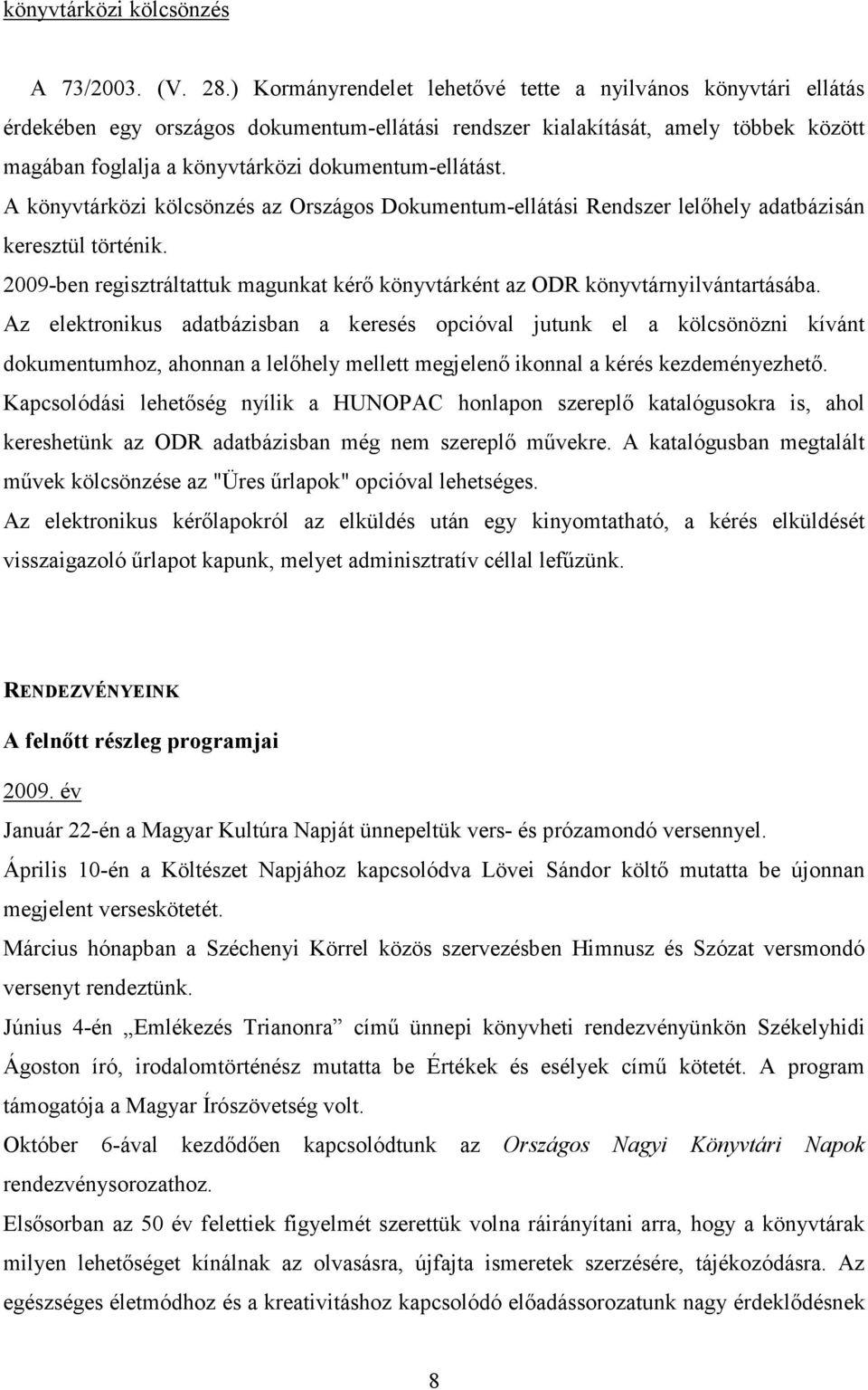 dokumentum-ellátást. A könyvtárközi kölcsönzés az Országos Dokumentum-ellátási Rendszer lelőhely adatbázisán keresztül történik.