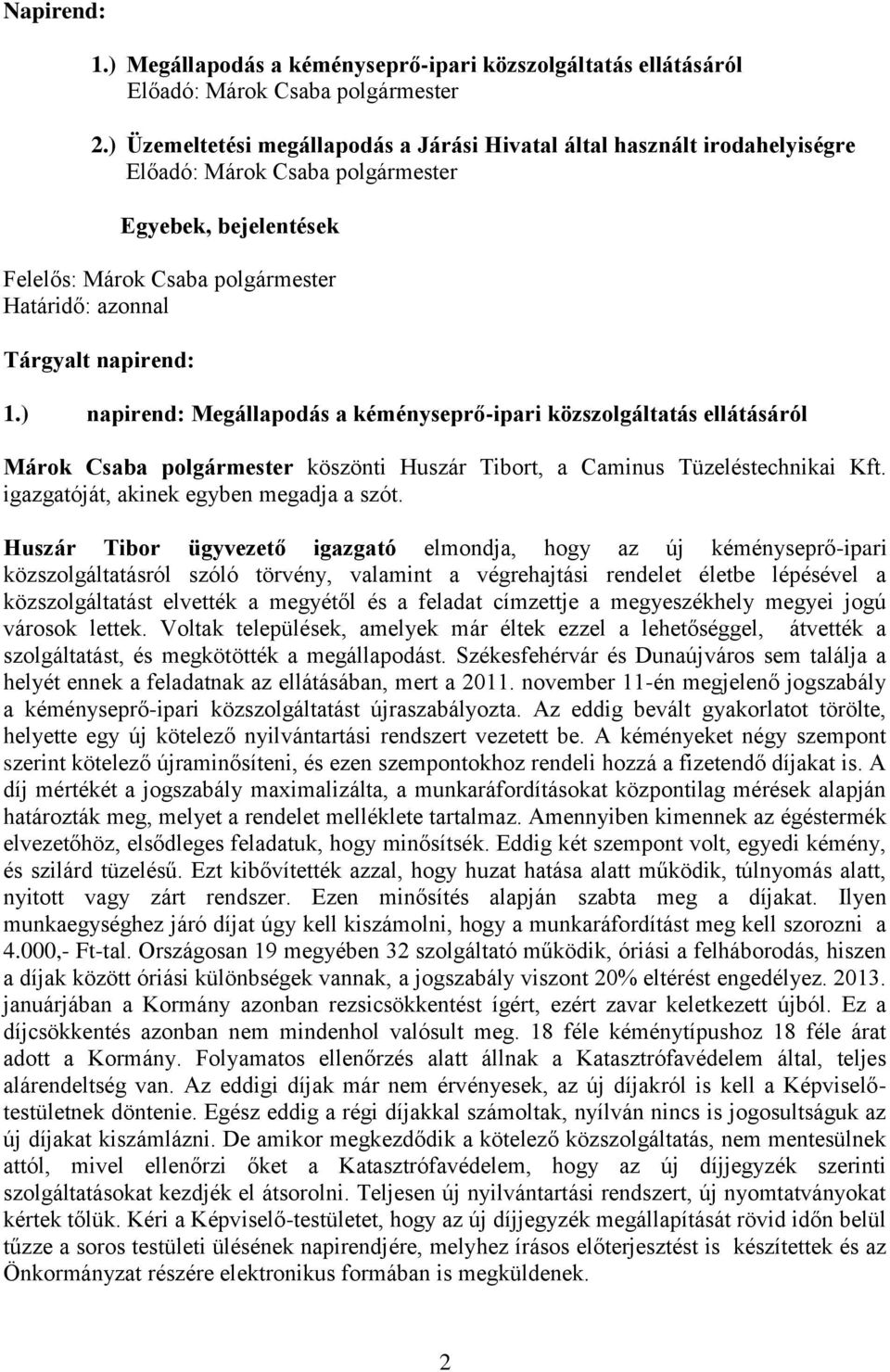 ) napirend: Megállapodás a kéményseprő-ipari közszolgáltatás ellátásáról Márok Csaba polgármester köszönti Huszár Tibort, a Caminus Tüzeléstechnikai Kft. igazgatóját, akinek egyben megadja a szót.