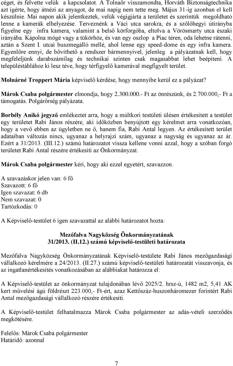 Terveznénk a Váci utca sarokra, és a szőlőhegyi útirányba figyelne egy infra kamera, valamint a belső körforgóba, eltolva a Vörösmarty utca északi irányába.