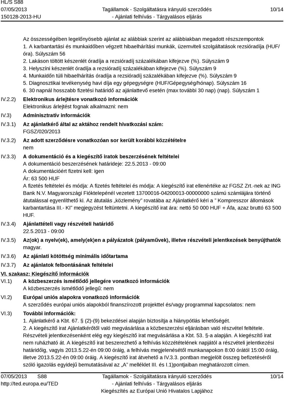Lakáson töltött készenlét óradíja a rezsióradíj százalékában kifejezve (%). Súlyszám 9 3. Helyszíni készenlét óradíja a rezsióradíj százalékában kifejezve (%). Súlyszám 9 4.