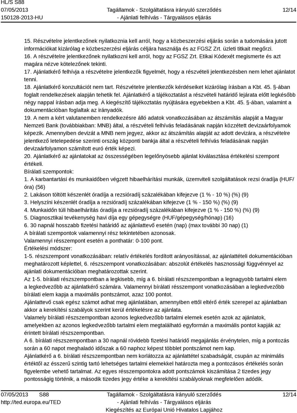 Ajánlatkérő felhívja a részvételre jelentkezők figyelmét, hogy a részvételi jelentkezésben nem lehet ajánlatot tenni. 18. Ajánlatkérő konzultációt nem tart.