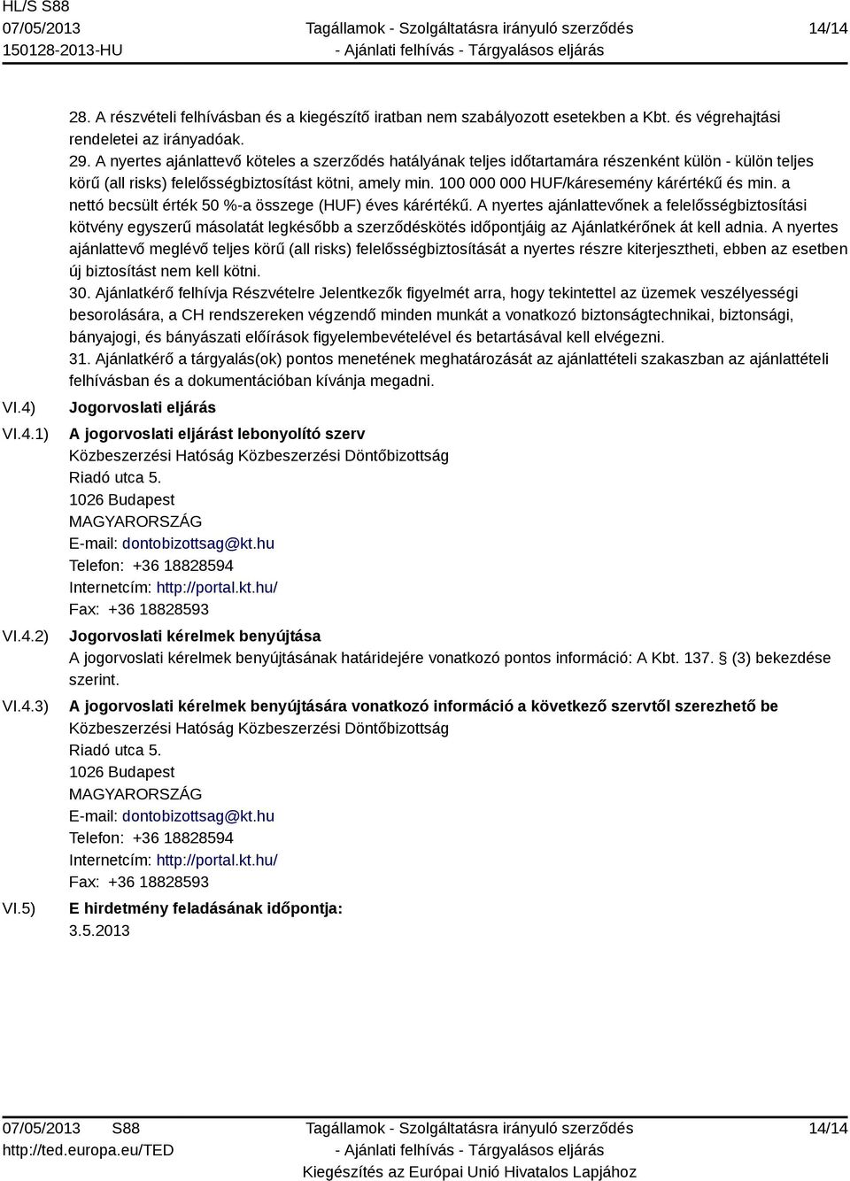 100 000 000 HUF/káresemény kárértékű és min. a nettó becsült érték 50 %-a összege (HUF) éves kárértékű.