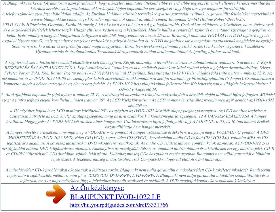 A telefonszámokat ezen füzet hátoldalán találja. Az Európai Únióban vásárolt termékekre gyártói garanciát nyújtunk. A garanciális feltételeket megtekintheti a www.blaupunkt.