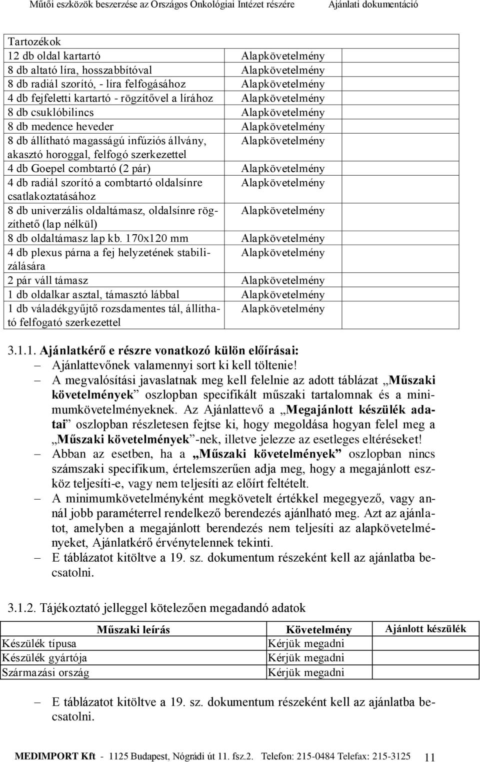 Goepel combtartó (2 pár) Alapkövetelmény 4 db radiál szorító a combtartó oldalsínre Alapkövetelmény csatlakoztatásához 8 db univerzális oldaltámasz, oldalsínre rögzíthető Alapkövetelmény (lap nélkül)