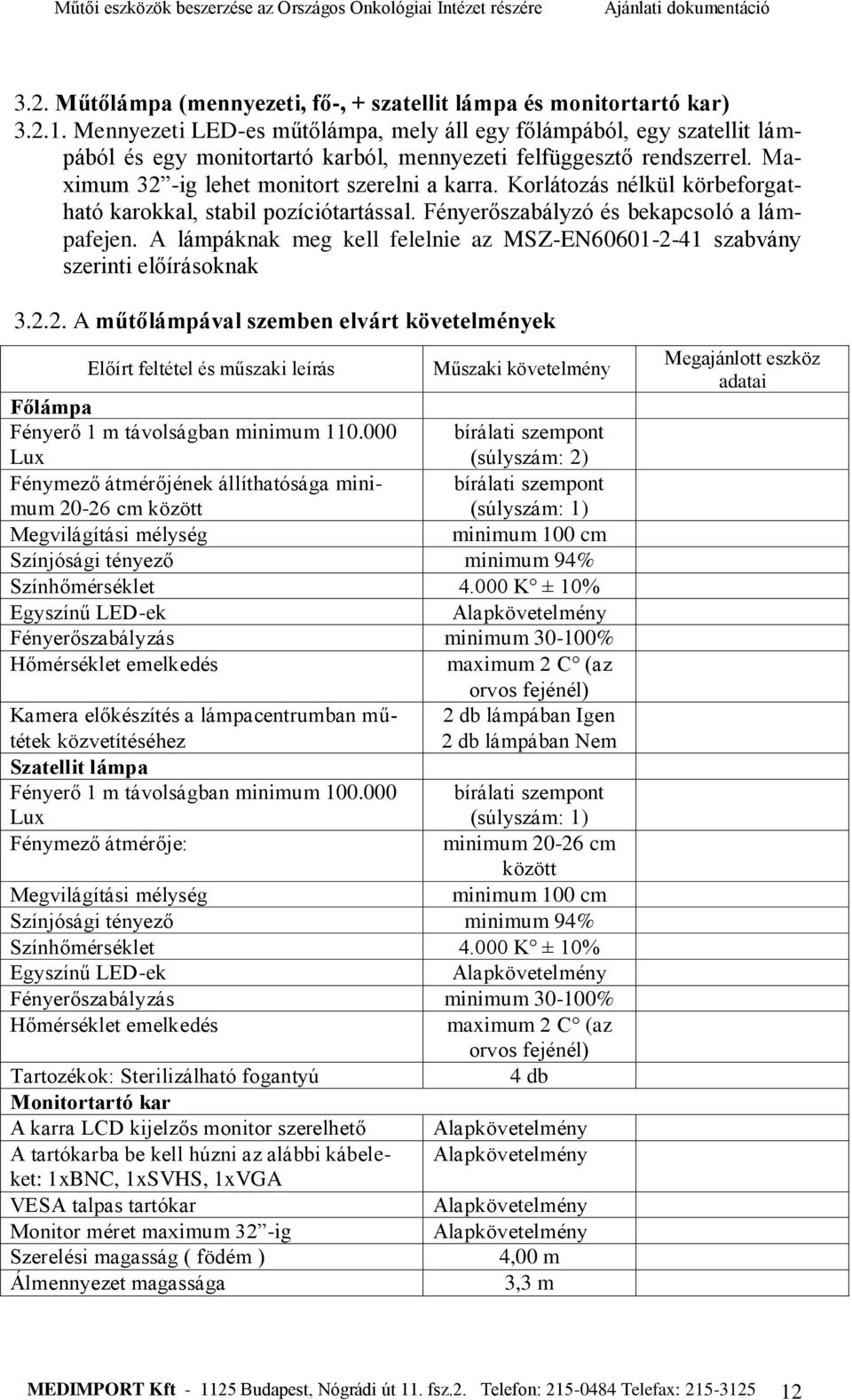 Korlátozás nélkül körbeforgatható karokkal, stabil pozíciótartással. Fényerőszabályzó és bekapcsoló a lámpafejen. A lámpáknak meg kell felelnie az MSZ-EN60601-2-