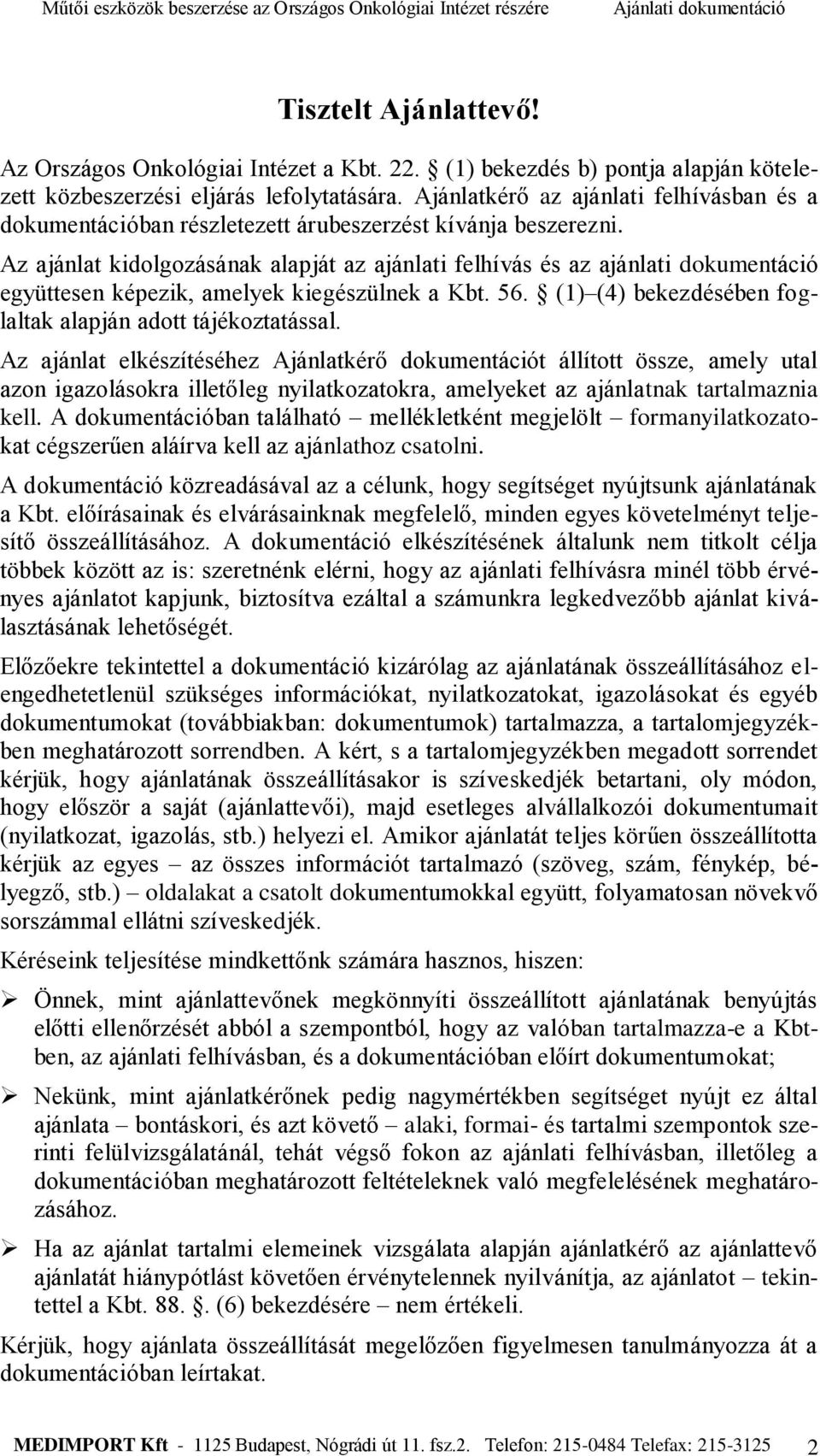 Az ajánlat kidolgozásának alapját az ajánlati felhívás és az ajánlati dokumentáció együttesen képezik, amelyek kiegészülnek a Kbt. 56. (1) (4) bekezdésében foglaltak alapján adott tájékoztatással.