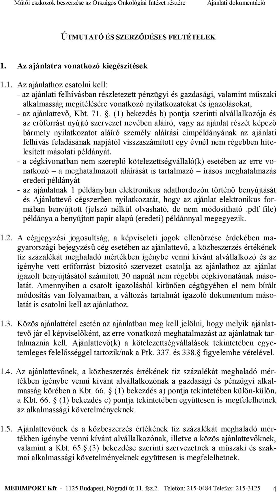 1. Az ajánlathoz csatolni kell: - az ajánlati felhívásban részletezett pénzügyi és gazdasági, valamint műszaki alkalmasság megítélésére vonatkozó nyilatkozatokat és igazolásokat, - az ajánlattevő,