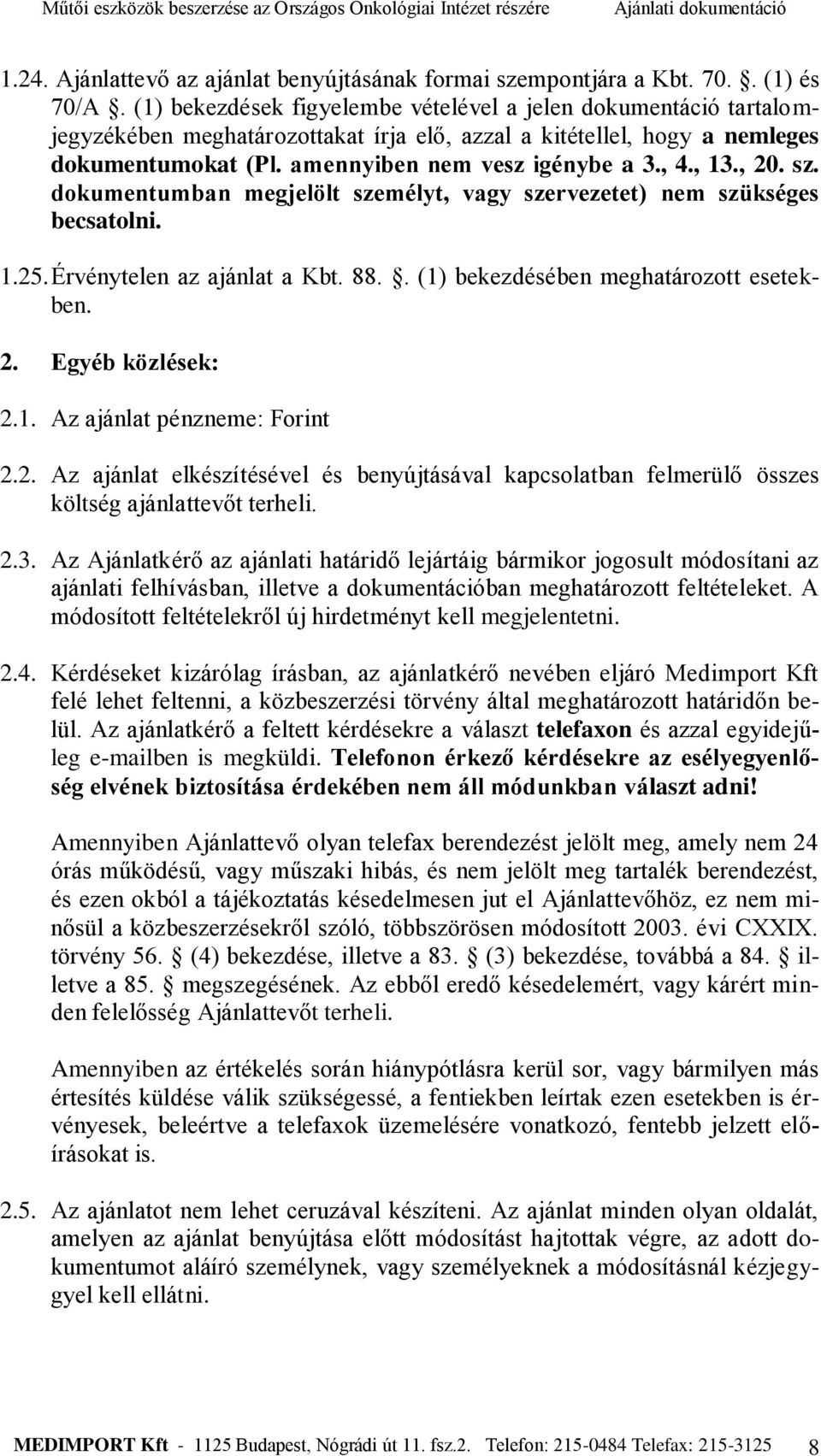 , 13., 20. sz. dokumentumban megjelölt személyt, vagy szervezetet) nem szükséges becsatolni. 1.25. Érvénytelen az ajánlat a Kbt. 88.. (1) bekezdésében meghatározott esetekben. 2. Egyéb közlések: 2.1. Az ajánlat pénzneme: Forint 2.