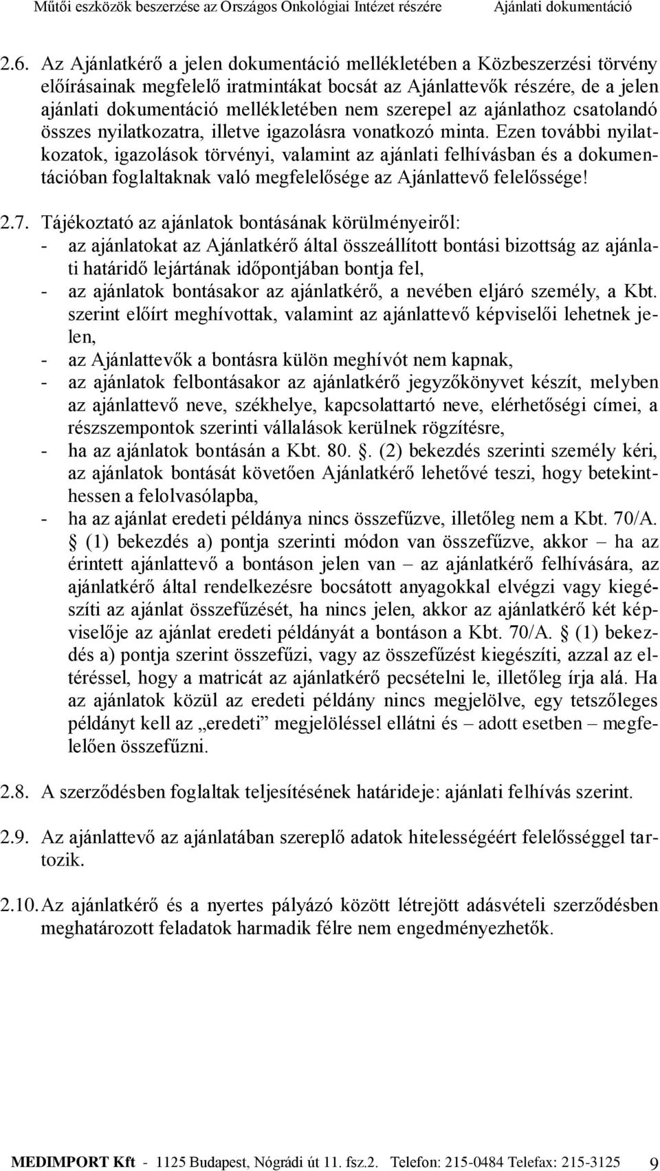 Ezen további nyilatkozatok, igazolások törvényi, valamint az ajánlati felhívásban és a dokumentációban foglaltaknak való megfelelősége az Ajánlattevő felelőssége! 2.7.