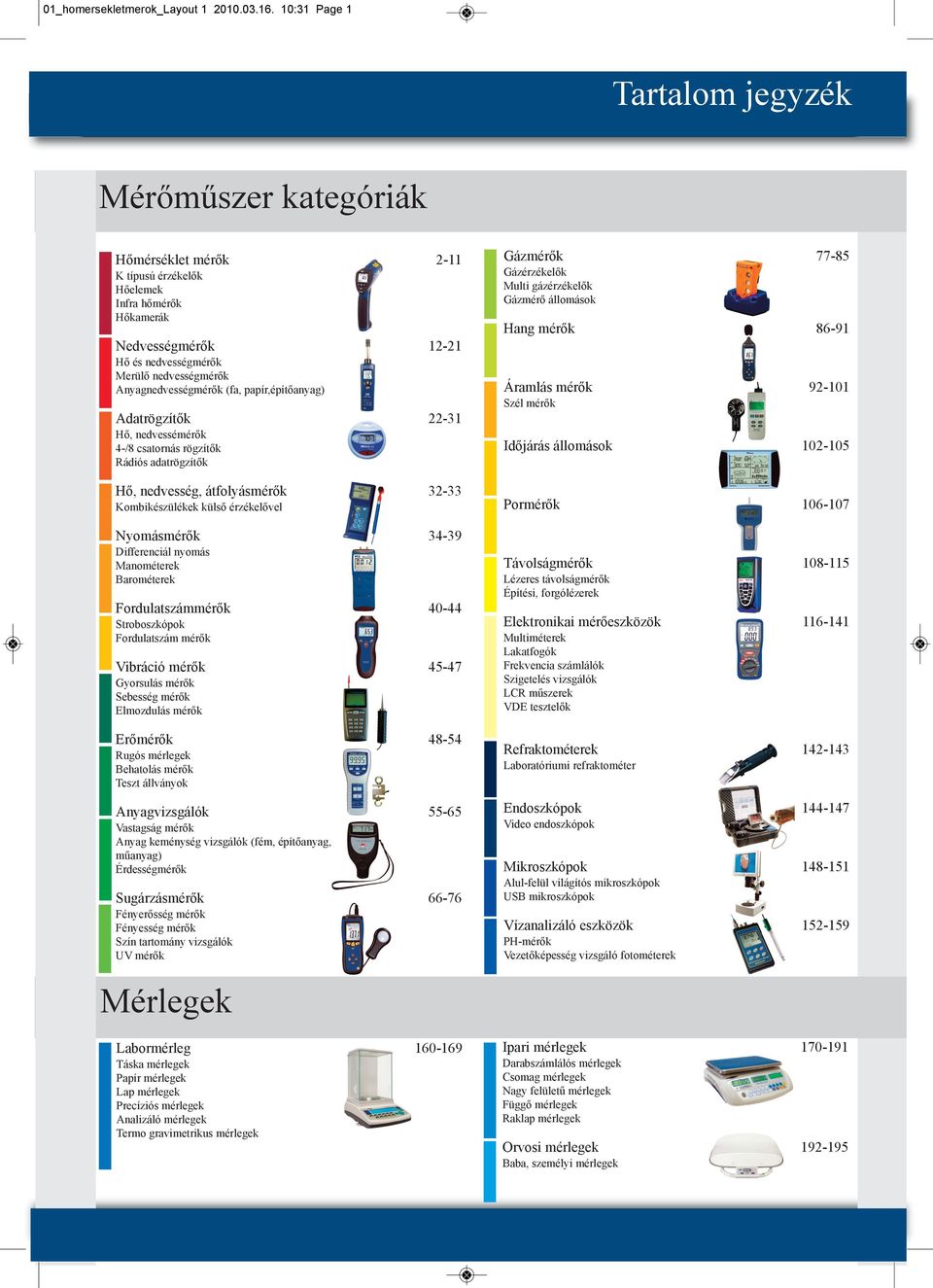 papír,építőanyag) Adatrögzítők 22-31 Hő, nedvessémérők 4-/8 csatornás rögzítők Rádiós adatrögzítők Hő, nedvesség, átfolyásmérők 32-33 Kombikészülékek külső érzékelővel Nyomásmérők 34-39 Differenciál